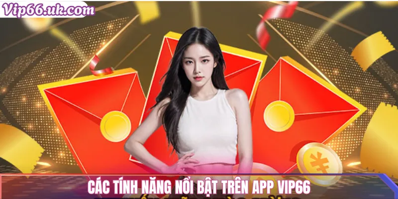 Tải app vip66: Hướng dẫn cài đặt nhanh cho Android/iOS 2 Các tính năng nổi bật trên app Vip66