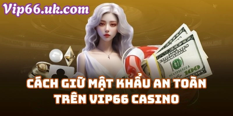 Cách Giữ Mật Khẩu An Toàn Trên Vip66 Casino
