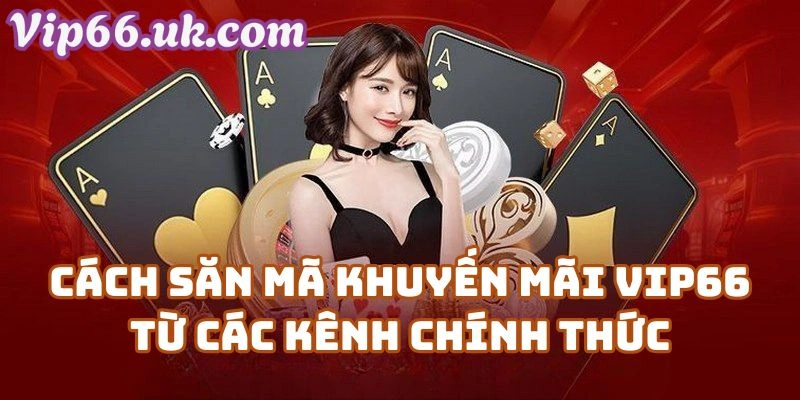 Cách Săn Mã Khuyến Mãi VIP66 Từ Các Kênh Chính Thức