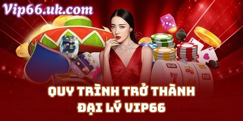 Quy Trình Trở Thành Đại Lý VIP66 Tại Vip66 com