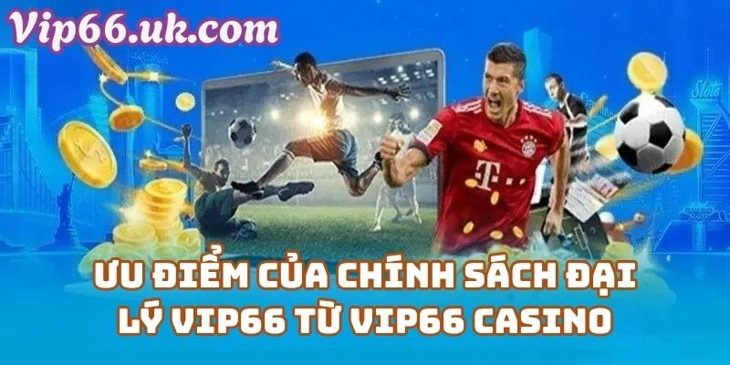 Ưu Điểm Của Chính Sách Đại Lý VIP66 Từ Vip66 Casino