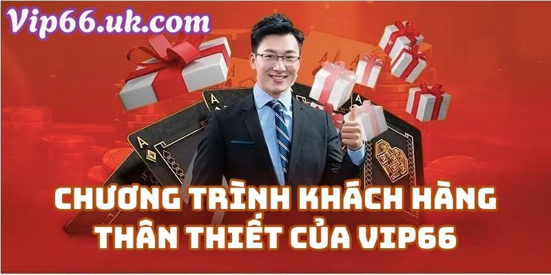 Vì Sao Chương Trình Khách Hàng Thân Thiết Của Vip66 Được Người Chơi Ưa Chuộng?