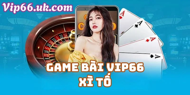 Game Bài VIP66: Xì Tố