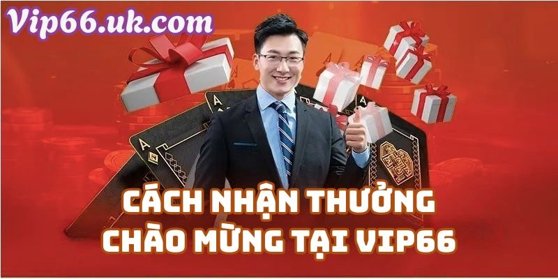 Cách Nhận Thưởng Chào Mừng Tại Vip66 com Dành Cho Người Mới