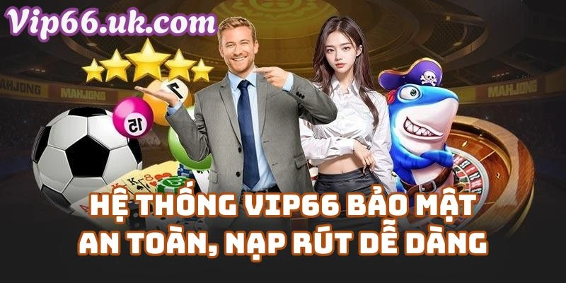 Hệ thống bảo mật của Vip66 an toàn, nạp rút dễ dàng