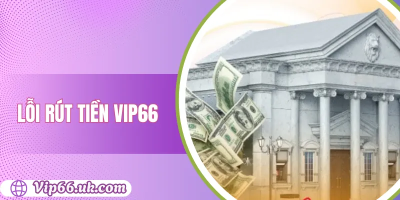 Lỗi rút tiền VIP66