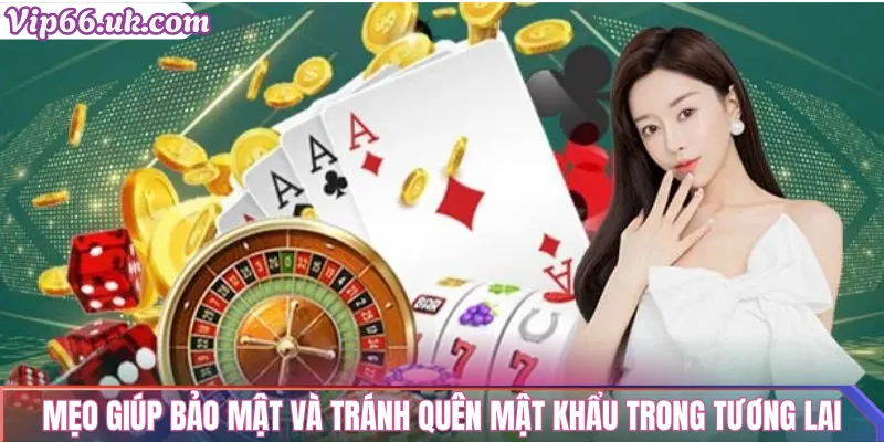 Quên mật khẩu VIP66? Cách lấy lại nhanh chóng và an toàn 2 Mẹo giúp bảo mật và tránh quên mật khẩu trong tương lai