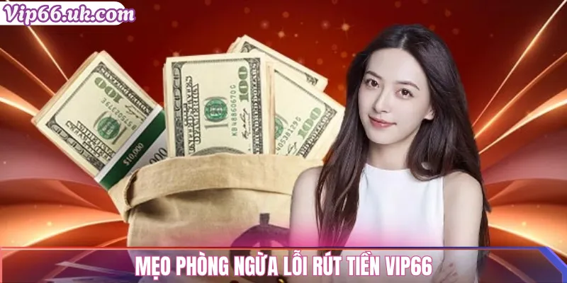 Lỗi rút tiền VIP66: Nguyên nhân và cách khắc phục hiệu quả 2 Mẹo phòng ngừa lỗi rút tiền VIP66