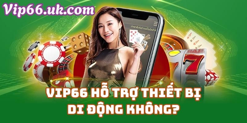 Vip66 hỗ trợ thiết bị di động không?