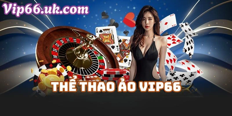 Thể Thao Ảo VIP66 – Tổng Quan Từ Nhà Cái Vip66