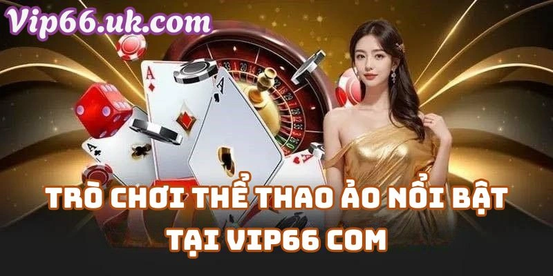 Top Những Trò Chơi Thể Thao Ảo Vip66 Nổi Bật Nhất
