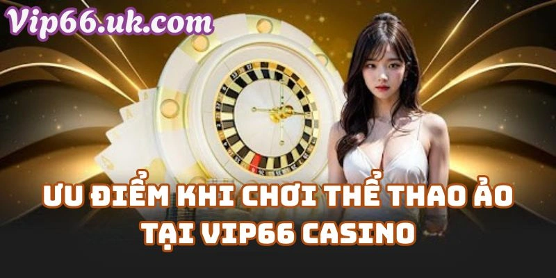 Ưu Điểm Khi Chơi Thể Thao Ảo Tại Vip66 Casino