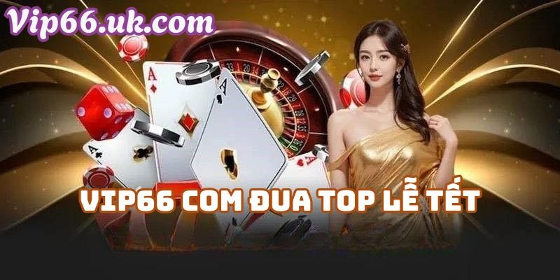 Vip66 com Đua Top Lễ Tết – Cơ Hội Nhận iPhone và Tiền Thưởng