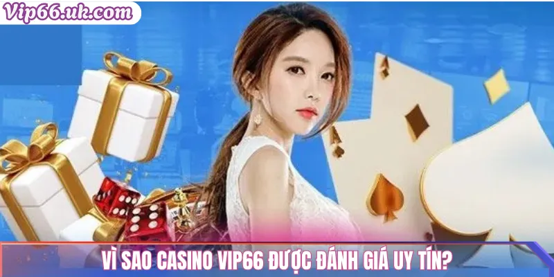Casino Vip66 – Sòng Bài Trực Tuyến Uy Tín Với Thưởng Lớn 1 Vì sao Casino Vip66 được đánh giá uy tín?