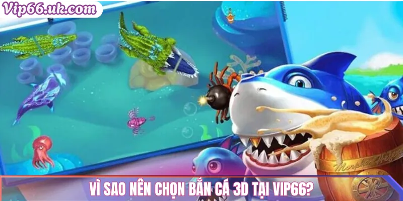 Bắn cá Vip66 3D – Săn cá cực đỉnh, nhận thưởng lớn 1 Vì sao nên chọn bắn cá 3D tại Vip66?