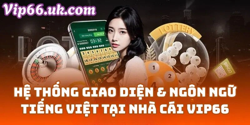 Hệ Thống Giao Diện & Ngôn Ngữ Tiếng Việt Tại Nhà Cái Vip66