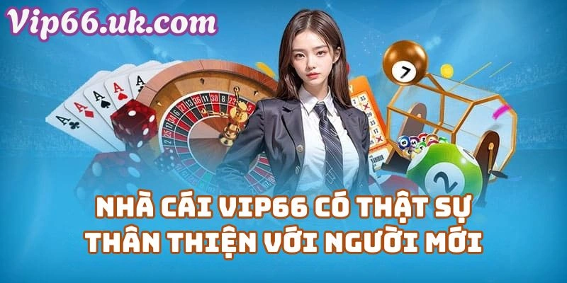 Vip66 Cho Ai? Nhà cái Vip66 Có Thật Sự Thân Thiện Với Người Mới?