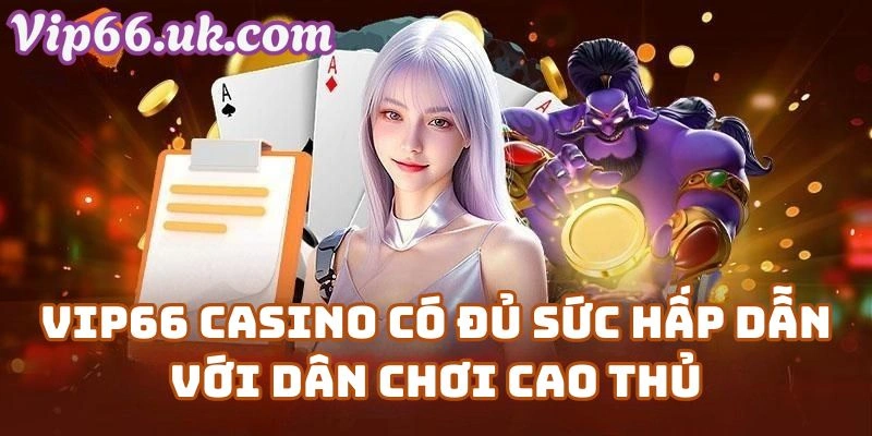 Vip66 Cho Ai? Vip66 Casino Có Đủ Sức Hấp Dẫn Với Dân Chơi Cao Thủ?