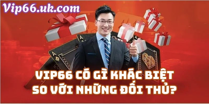 Nhà Cái Vip66 Có Gì Khác Biệt So Với Những Đối Thủ?