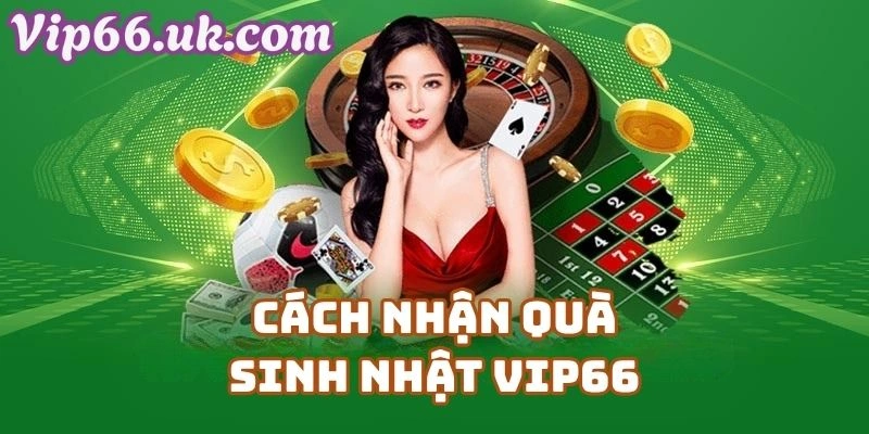 🎂 Cách Nhận Quà Sinh Nhật VIP66 – Hướng Dẫn Đầy Đủ Cho Người Mới