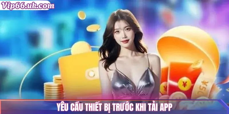 Tải app vip66: Hướng dẫn cài đặt nhanh cho Android/iOS 1 Yêu cầu thiết bị trước khi tải app