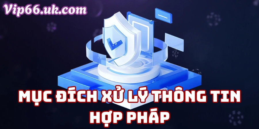 Mục Đích Xử Lý Thông Tin Hợp Pháp