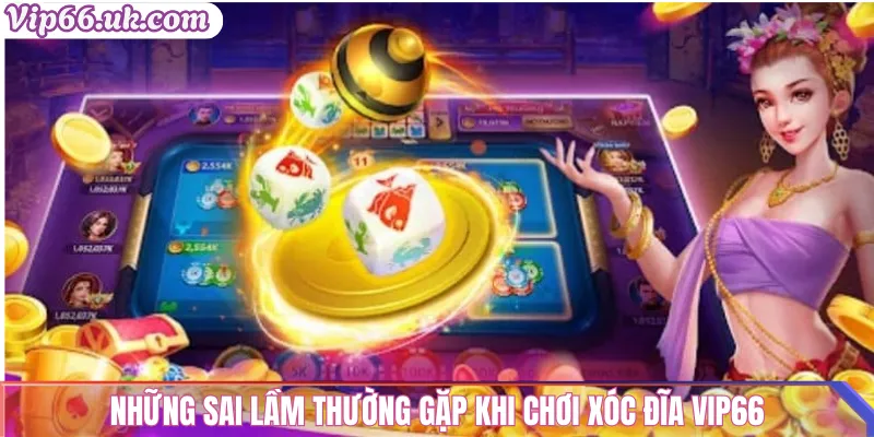 Những sai lầm thường gặp khi chơi Xóc Đĩa Vip66